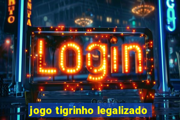 jogo tigrinho legalizado